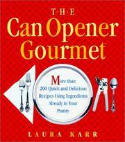 The Can Opener Gourmet: More Than 200 Quick + Delicious Recipes Using Ingredients from Your Pantry