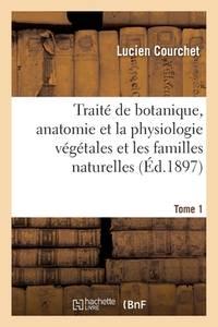 Traité de Botanique, Comprenant l'Anatomie Et La Physiologie Végétales Et Familles...
