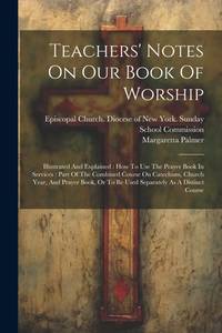Teachers' Notes On Our Book Of Worship: Illustrated And Explained: How To Use The Prayer Book In...