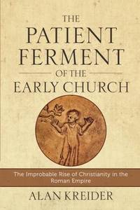 The Patient Ferment Of the Early Church