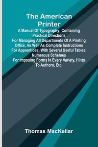 The American Printer: A Manual of Typography; Containing practical directions for managing all...