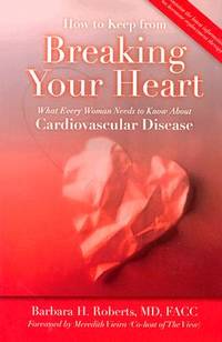 How to Keep from Breaking Your Heart: What Every Woman Needs to Know About Cardiovascular Disease: .