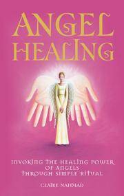 Angel Healing: Invoking the Healing Power of the Angels Through Simple Ritual