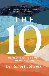 The 10: How to Live and Love in a World That Has Lost Its Way (Experience God's Blessings by...