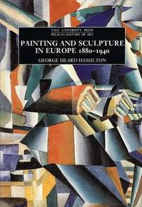 PAINTING AND SCULPTURE IN EUROPE, 1880-1940 (PELICAN HISTORY OF ART)  [PAPERBACK] by Hamilton, George Heard - 1993