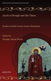 Jacob of Serugh and His Times: Studies in Sixth-Century Syriac Christianity (Gorgias Eastern Christian Studies)