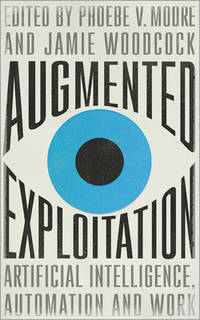 Augmented Exploitation – Artificial Intelligence, Automation and Work