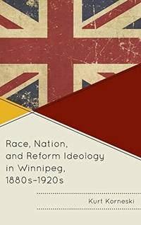RACE, NATION, AND REFORM IDEOLOGY IN WINNIPEG 1880s-1920s