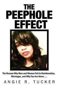 The Peephole Effect: The Reason Why Men and Women Fail in Relationships, Marriages, Love, and Why...