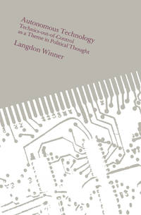 Autonomous Technology: Technics-out-of-Control as a Theme in Political Thought