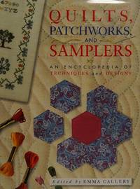 QUILTS, PATCHWORK, AND SAMPLERS An Encyclopedia of Techniques and Designs by Callery, Emma - 1995