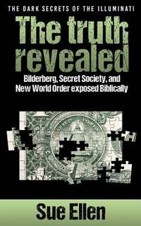 The Dark Secrets of the Illuminati the truth revealed: Bilderberg, Secret Society,and New World...