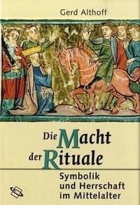Die Macht der Rituale; Symbolik und Herrschaft im Mittelalter
