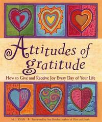 Attitudes of Gratitude: How to Give and Receive Joy Every Day of Your Life