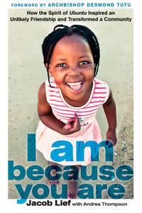 I Am Because You Are: How the Spirit of Ubuntu Inspired an Unlikely Friendship and Transformed a...