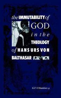 The Immutability of God in the Theology of Hans Urs von Balthasar by Gerard F. O'Hanlon - 1990