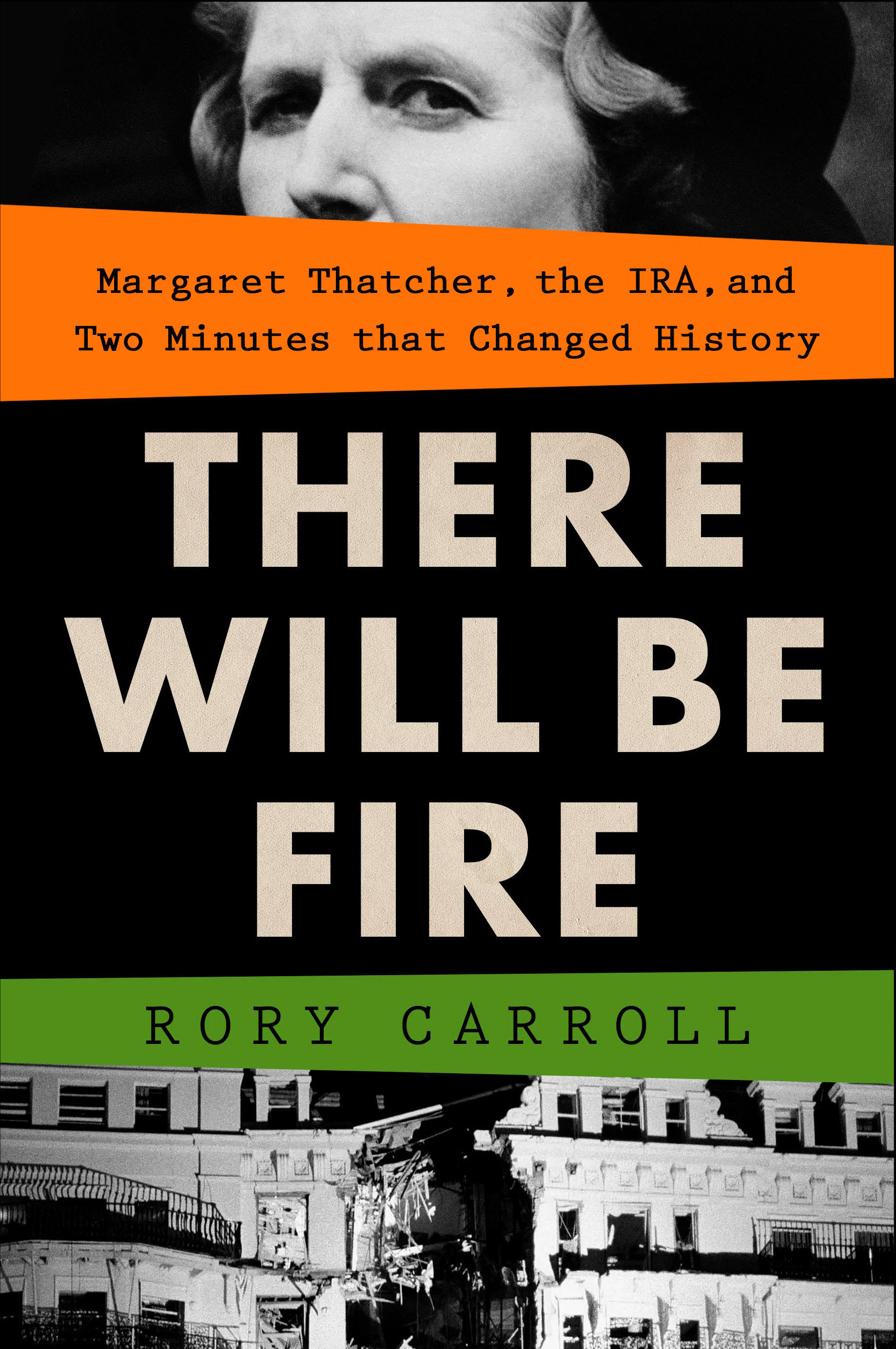 There Will Be Fire Margaret Thatcher, the IRA, and Two Minutes That Changed History by Rory