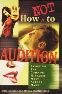 How Not to Audition: Avoiding the Common Mistakes Most Actors Make Kanner, Ellie and Flinn, Denny...