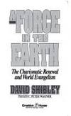 A Force in the Earth by David Shibley; Foreword-C. Peter Wagner - 1989-06-24