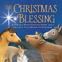 The Christmas Blessing: A One-of-a-Kind Nativity Story for Kids about the Love That Brings Us...