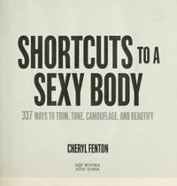 Shortcuts to a Sexy Body: 337 Ways to Trim, Tone, Camouflage, and Beautify