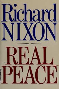 Real Peace / by Richard Nixon. by Nixon, Richard M. (Milhous), 1913-