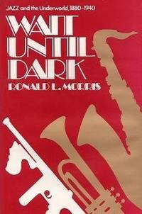 Wait until dark: Jazz and the underworld, 1880-1940 by Ronald L Morris - 1980-04-02