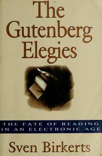 The Gutenberg Elegies: The Fate of Reading in an Electronic Age by Birkerts, Sven