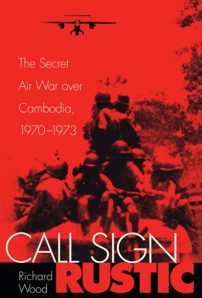 CALL SIGN RUSTIC: THE SECRET AIR WAR OVER CAMBODIA, 1970-1973 [INSCRIBED]