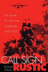 Call Sign Rustic: The Secret Air War Over Cambodia 1970-1973