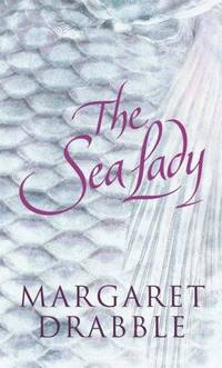 The Sea Lady by Margaret Drabble - 2006