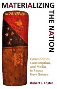 Materializing the Nation : Commodities, Consumption, and Media in Papua New Guinea