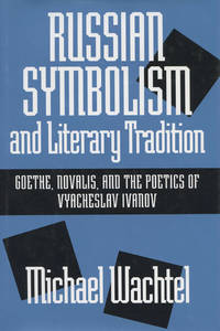 RUSSIAN SYMBOLISM AND LITERARY TRADITION: GOETHE, NOVALIS, AND THE POETICS OF VYACHESLAV IVANOV