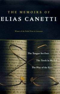 The Memoirs of Elias Canetti: The Tongue Set Free, The Torch in My Ear, The Play of the Eyes, three volumes in one