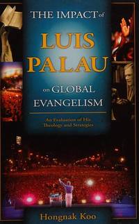 The Impact of Luis Palau on Global Evangelism : An Evaluation of His Theology and Strategies