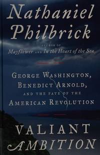Valiant Ambition: George Washington, Benedict Arnold, and the Fate of the American Revolution...