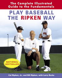 Play Baseball the Ripken Way: The Complete Illustrated Guide to the Fundamentals