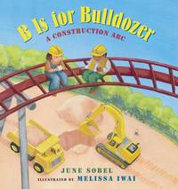B Is for Bulldozer: A Construction ABC