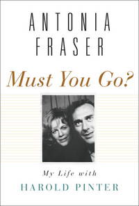 Must You Go?  My Life with Harold Pinter by Fraser, Antonia - 2010