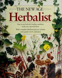 The New Age Herbalist : How to Use Herbs for Healing, Nutrition, Body Care and Relaxation