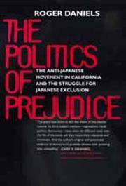 THE POLITICS OF PREJUDICE. The Anti-Japanese Movement In California And The Struggle For Japanese...