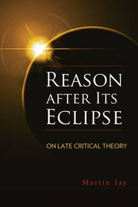 Reason after Its Eclipse: On Late Critical Theory (George L. Mosse Series in the History of...