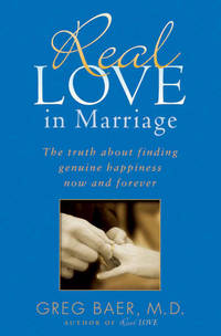 Real Love in Marriage the Truth about Finding Genuine Happiness Now and  Forever