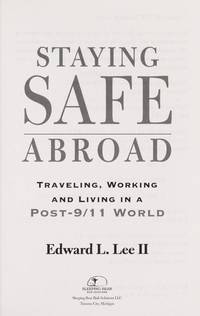 Staying Safe Abroad: Traveling, Working &amp; Living in a Post-9/11 World by Edward L Lee II