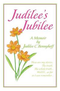 Judilee's Jubilee: A Memoir . . . The Truth, The Whole Truth and Nothing But The Truth. Well,...