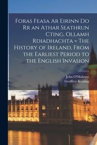 Foras Feasa Ar Eirinn Do Rr an Athar Seathrun Cting, Ollamh Rdiadhachta = The History of Ireland,...