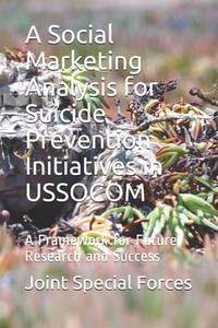 A Social Marketing Analysis for Suicide Prevention Initiatives in USSOCOM: A Framework for Future...