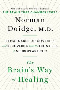 The Brain&#039;s Way of Healing: Remarkable Discoveries and Recoveries from the Frontiers of Neuroplasticity by Doidge, Norman - 2015