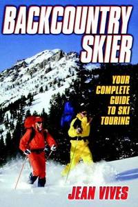 BACKCOUNTRY SKIER YOUR COMPLETE GUIDE TO SKI TOURING (PB 1999)(*)