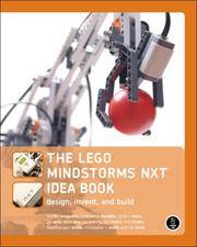 The LEGO MINDSTORMS NXT Idea Book: Design, Invent, and Build